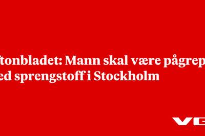 Aftonbladet: Mann skal være pågrepet med sprengstoff i Stockholm