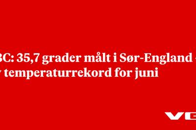 BBC: 35,7 grader målt i Sør-England – ny temperaturrekord for juni