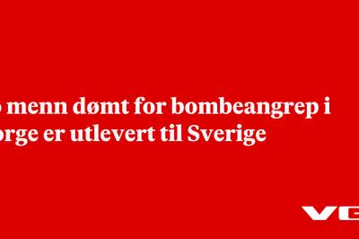 To menn dømt for bombeangrep i Norge er utlevert til Sverige