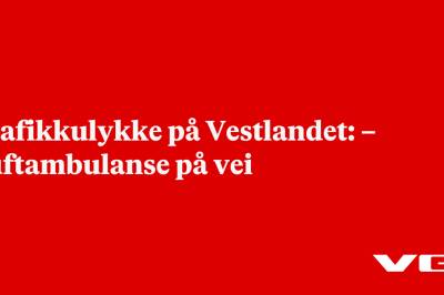 Trafikkulykke på Vestlandet: – Luftambulanse på vei