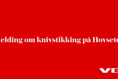 Melding om knivstikking på Hovseter