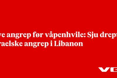 Nye angrep før våpenhvile: Sju drept i israelske angrep i Libanon