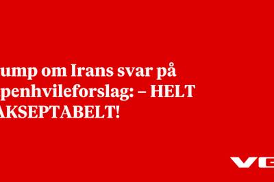 Trump om Irans svar på våpenhvileforslag: – HELT UAKSEPTABELT!