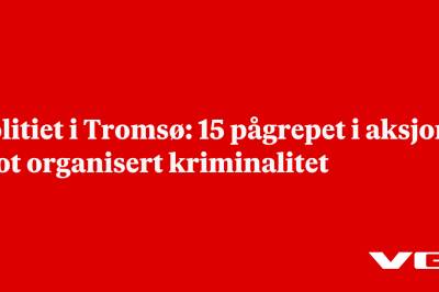 Politiet i Tromsø: 15 pågrepet i aksjon mot organisert kriminalitet
