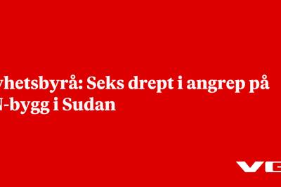 Nyhetsbyrå: Seks drept i angrep på FN-bygg i Sudan