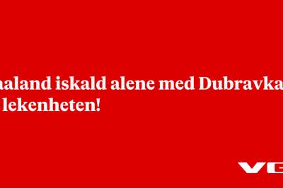Haaland iskald alene med Dubravka: - Se lekenheten! 