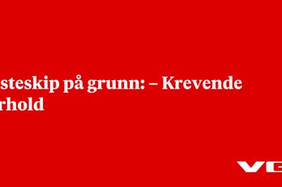 Lasteskip på grunn: – Krevende forhold