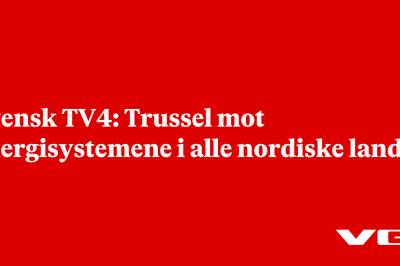 Svensk TV4: Trussel mot energisystemene i alle nordiske land