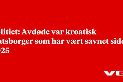 Politiet: Avdøde var kroatisk statsborger som har vært savnet siden 2025