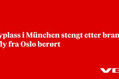Flyplass i München stengt etter brann – fly fra Oslo berørt