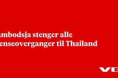 Kambodsja stenger alle grenseoverganger til Thailand