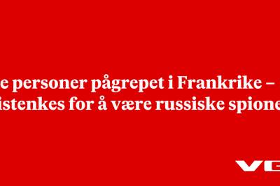 Tre personer pågrepet i Frankrike – mistenkes for å være russiske spioner