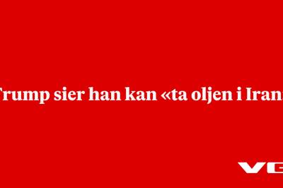 Trump sier han kan «ta oljen i Iran»