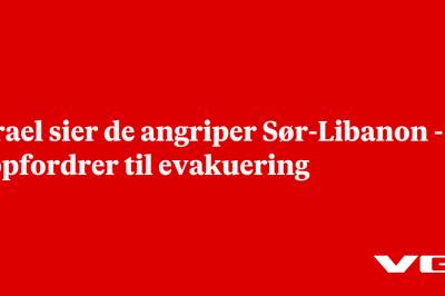 Israel sier de angriper Sør-Libanon - oppfordrer til evakuering