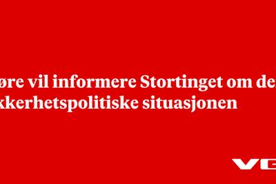 Støre vil informere Stortinget om den sikkerhetspolitiske situasjonen