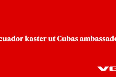 Ecuador kaster ut Cubas ambassadør