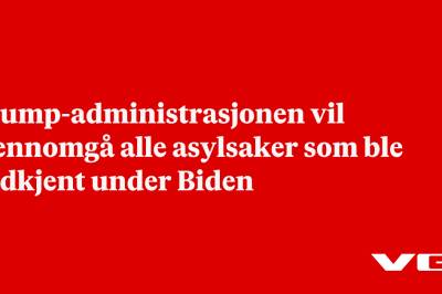 Trump-administrasjonen vil gjennomgå alle asylsaker som ble godkjent under Biden