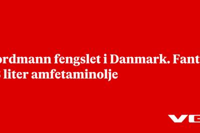 Nordmann fengslet i Danmark. Fant 43 liter amfetaminolje
