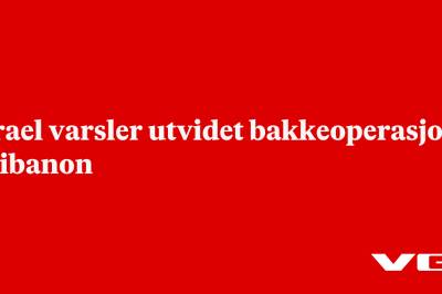 Israel varsler utvidet bakkeoperasjon i Libanon