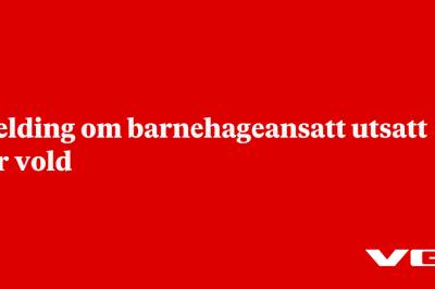 Melding om barnehageansatt utsatt for vold