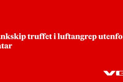 Tankskip truffet i luftangrep utenfor Qatar