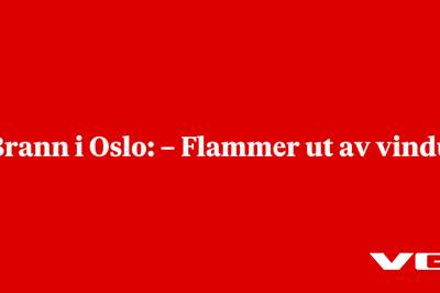 Brann i Oslo: – Flammer ut av vindu 