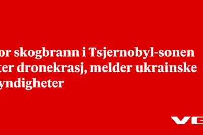 Stor skogbrann i Tsjernobyl-sonen etter dronekrasj, melder ukrainske myndigheter
