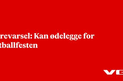 Farevarsel: Kan ødelegge for fotballfesten