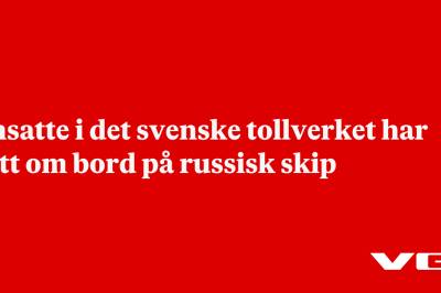 Ansatte i det svenske tollverket har gått om bord på russisk skip 