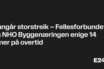 Unngår storstreik – Fellesforbundet og NHO Byggenæringen enige 14 timer på overtid 