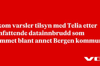 Nkom varsler tilsyn med Telia etter omfattende datainnbrudd som rammet blant annet Bergen kommune