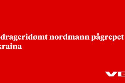 Bedrageridømt nordmann pågrepet i Ukraina