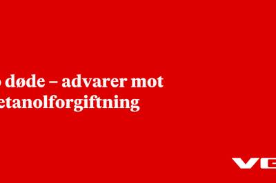 To døde – advarer mot metanolforgiftning