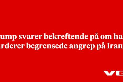 Trump svarer bekreftende på om han vurderer begrensede angrep på Iran