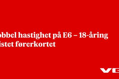 Dobbel hastighet på E6 – 18-åring mistet førerkortet