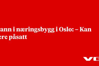 Brann i næringsbygg i Oslo: – Kan være påsatt