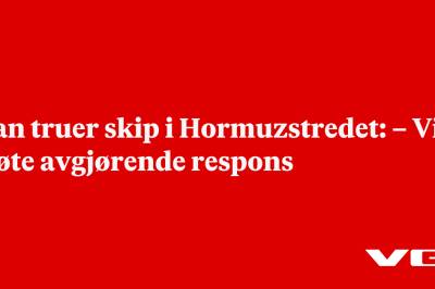 Iran truer skip i Hormuzstredet: – Vil møte avgjørende respons