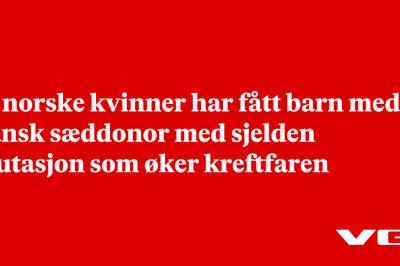 16 norske kvinner har fått barn med dansk sæddonor med sjelden mutasjon som øker kreftfaren