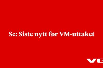 Se: Siste nytt før VM-uttaket