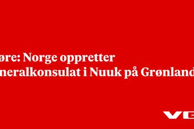 Støre: Norge oppretter generalkonsulat i Nuuk på Grønland