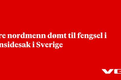 Fire nordmenn dømt til fengsel i innsidesak i Sverige