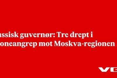 Russisk guvernør: Tre drept i droneangrep mot Moskva-regionen
