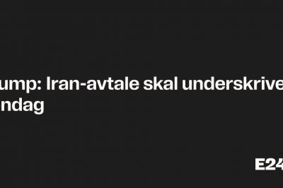 Trump: Iran-avtale skal underskrives søndag