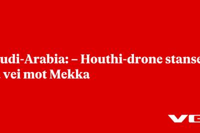 Saudi-Arabia: – Houthi-drone stanset på vei mot Mekka