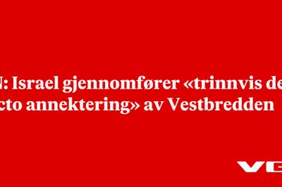 FN: Israel gjennomfører «trinnvis de facto annektering» av Vestbredden