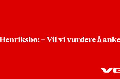 Henriksbø: – Vil vi vurdere å anke