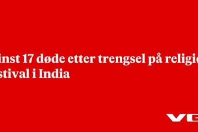 Minst 17 skal være døde etter oppløp på religiøs festiva i India