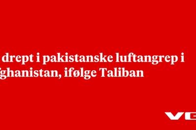 Ni drept i pakistanske luftangrep i Afghanistan, ifølge Taliban