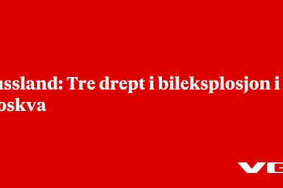 Russland: Tre drept i bileksplosjon i Moskva