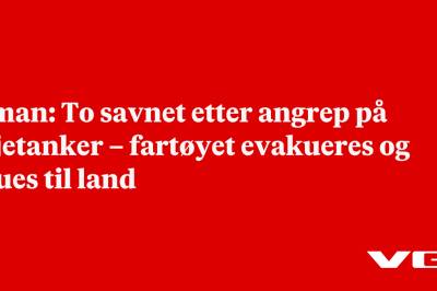 Oman: To savnet etter angrep på oljetanker – fartøyet evakueres og taues til land